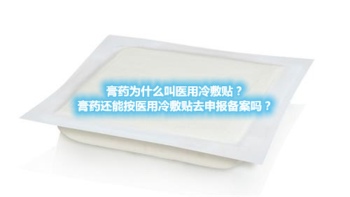 膏藥為什么叫醫(yī)用冷敷貼？膏藥還能按醫(yī)用冷敷貼去申報(bào)備案嗎？